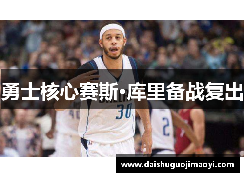 勇士核心赛斯·库里备战复出